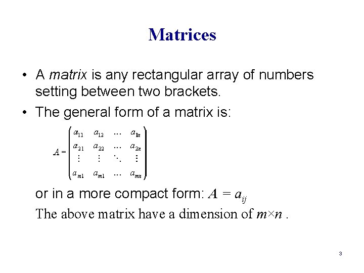 Matrices • A matrix is any rectangular array of numbers setting between two brackets.