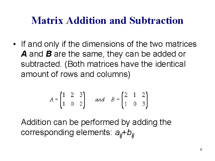 Matrix Addition and Subtraction • If and only if the dimensions of the two