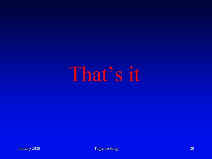 That’s it January 2020 Tagusmeeting 20 That’s it January 2020 Tagusmeeting 20