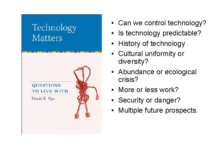  • • Can we control technology? Is technology predictable? History of technology Cultural