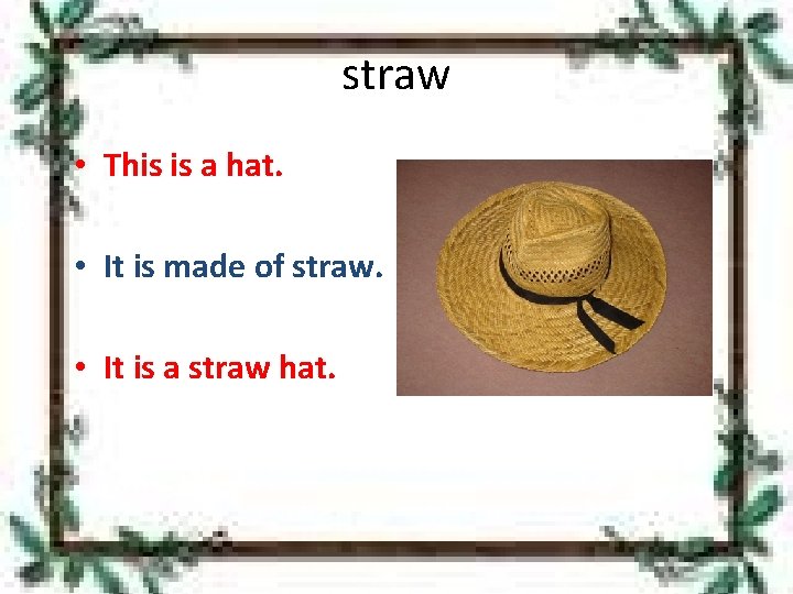straw • This is a hat. • It is made of straw. • It