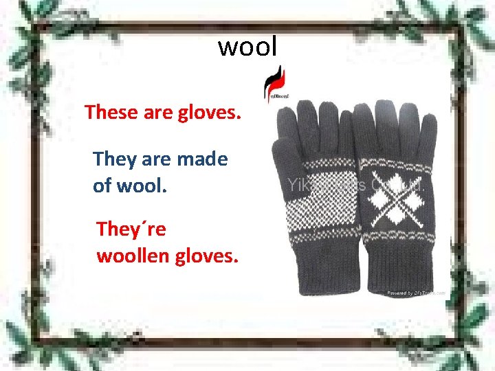 wool These are gloves. They are made of wool. They´re woollen gloves. 