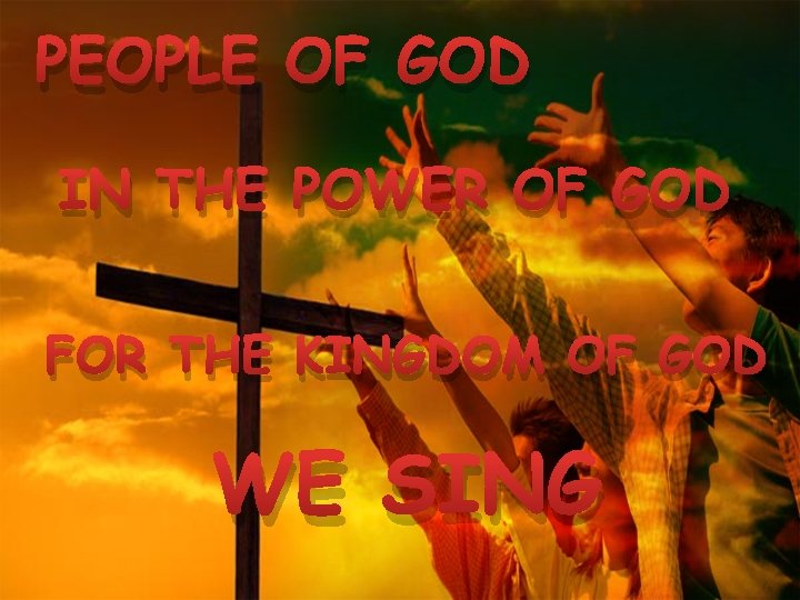 PEOPLE OF GOD IN THE POWER OF GOD FOR THE KINGDOM OF GOD WE