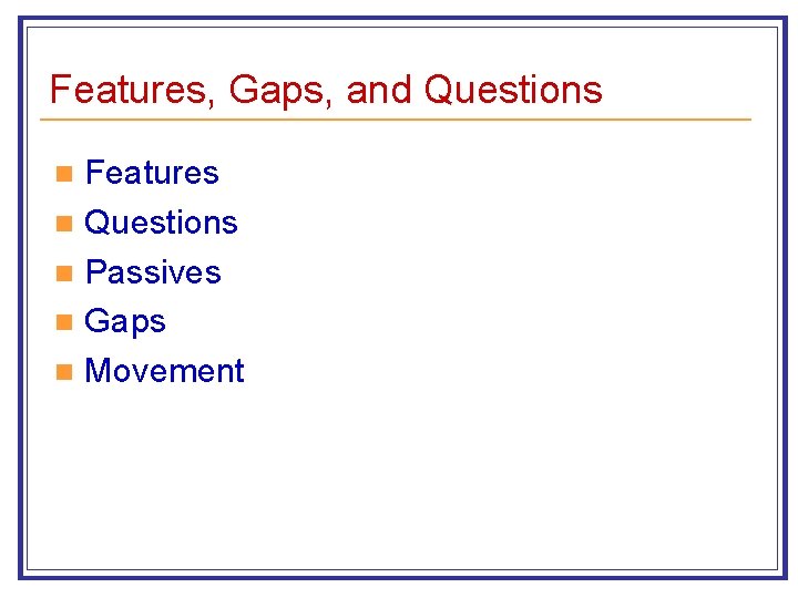 Features, Gaps, and Questions Features n Questions n Passives n Gaps n Movement n