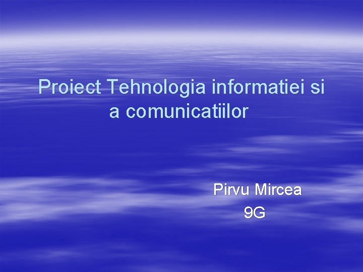 Proiect Tehnologia informatiei si a comunicatiilor Pirvu Mircea 9 G 