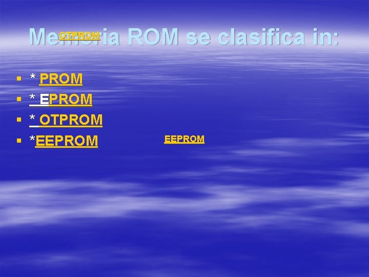 OTPROM Memoria ROM se clasifica in: § § * PROM * EPROM * OTPROM
