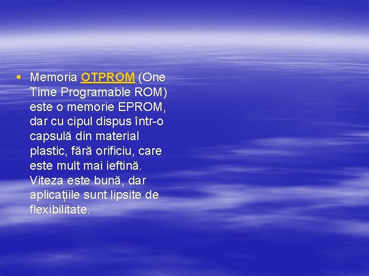 § Memoria OTPROM (One Time Programable ROM) este o memorie EPROM, dar cu cipul