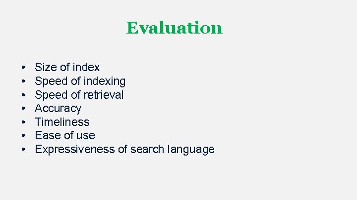 Evaluation • • Size of index Speed of indexing Speed of retrieval Accuracy Timeliness Evaluation • • Size of index Speed of indexing Speed of retrieval Accuracy Timeliness
