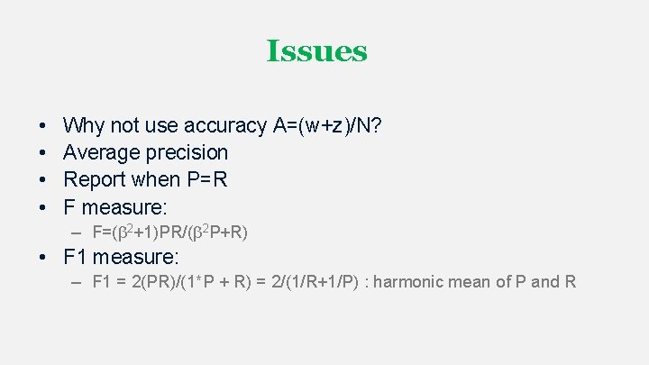 Issues • • Why not use accuracy A=(w+z)/N? Average precision Report when P=R F Issues • • Why not use accuracy A=(w+z)/N? Average precision Report when P=R F