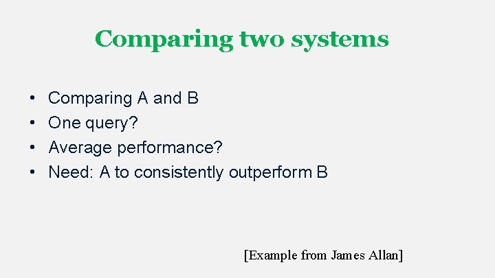 Comparing two systems • • Comparing A and B One query? Average performance? Need: Comparing two systems • • Comparing A and B One query? Average performance? Need: