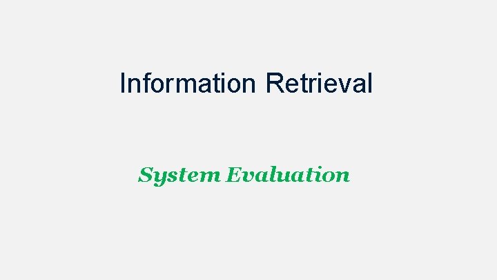 Information Retrieval System Evaluation Information Retrieval System Evaluation