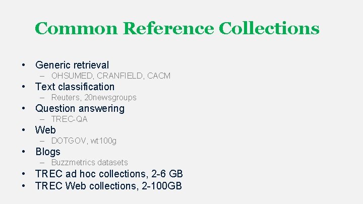 Common Reference Collections • Generic retrieval – OHSUMED, CRANFIELD, CACM • Text classification – Common Reference Collections • Generic retrieval – OHSUMED, CRANFIELD, CACM • Text classification –