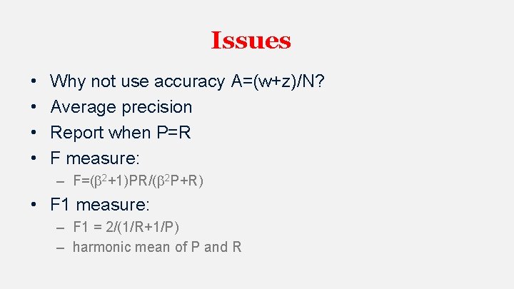 Issues • • Why not use accuracy A=(w+z)/N? Average precision Report when P=R F Issues • • Why not use accuracy A=(w+z)/N? Average precision Report when P=R F