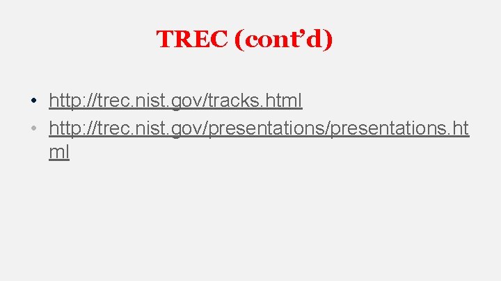 TREC (cont’d) • http: //trec. nist. gov/tracks. html • http: //trec. nist. gov/presentations. ht TREC (cont’d) • http: //trec. nist. gov/tracks. html • http: //trec. nist. gov/presentations. ht
