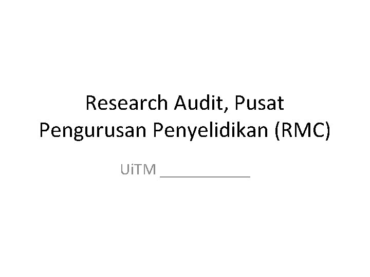 Research Audit, Pusat Pengurusan Penyelidikan (RMC) Ui. TM ______ 