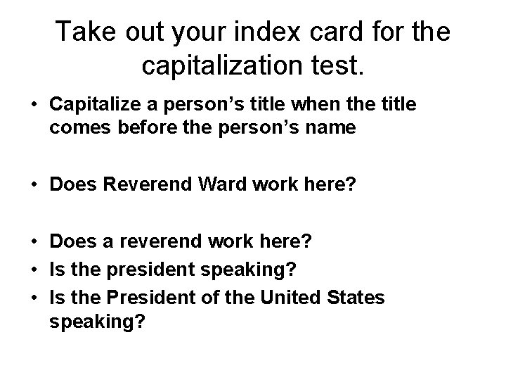 Take out your index card for the capitalization test. • Capitalize a person’s title