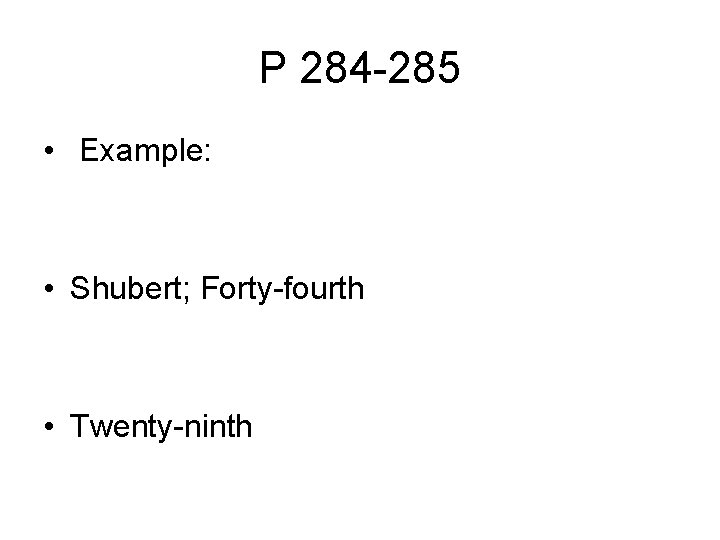 P 284 -285 • Example: • Shubert; Forty-fourth • Twenty-ninth 