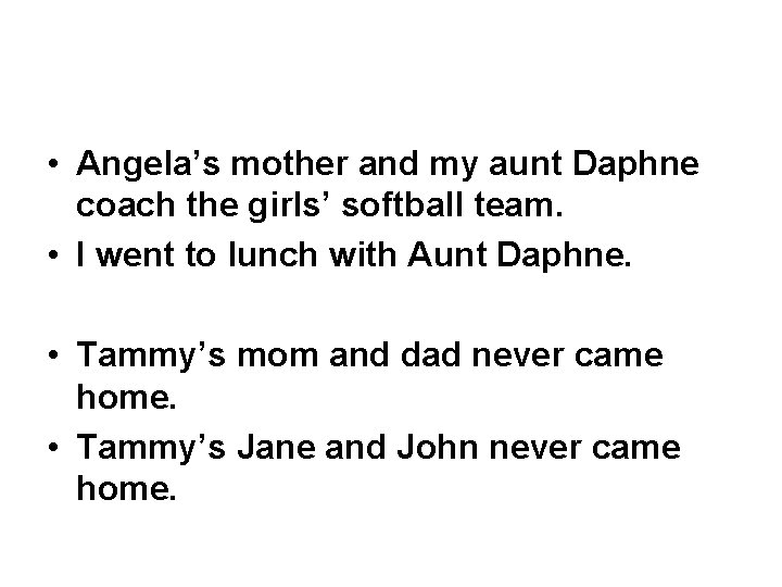  • Angela’s mother and my aunt Daphne coach the girls’ softball team. •