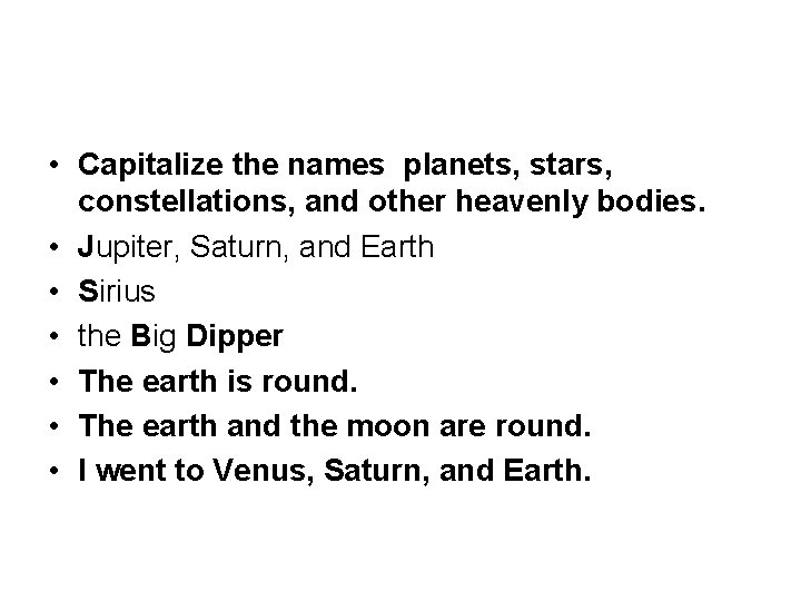  • Capitalize the names planets, stars, constellations, and other heavenly bodies. • Jupiter,