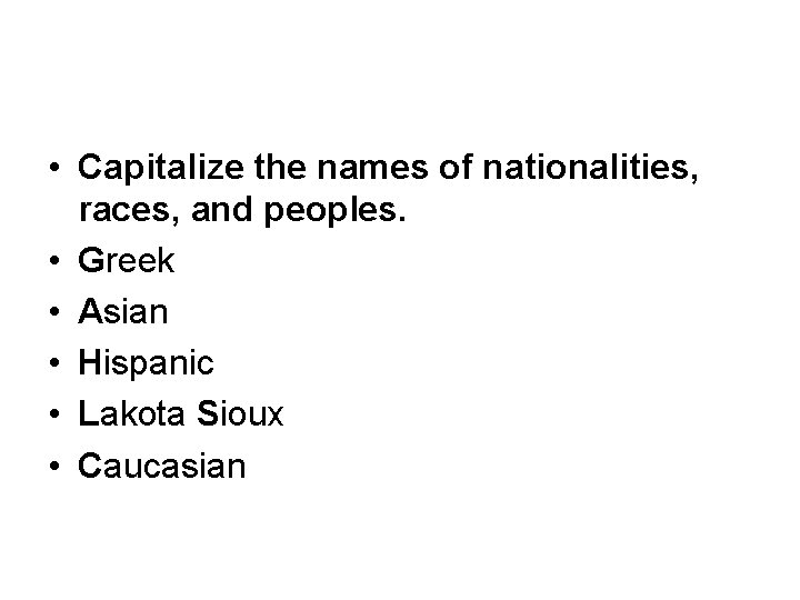  • Capitalize the names of nationalities, races, and peoples. • Greek • Asian