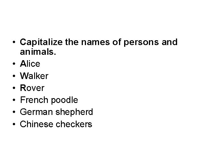  • Capitalize the names of persons and animals. • Alice • Walker •