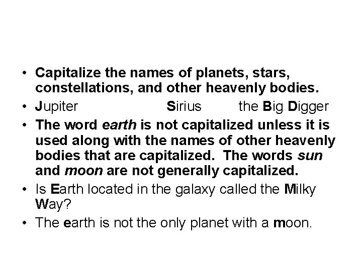  • Capitalize the names of planets, stars, constellations, and other heavenly bodies. •