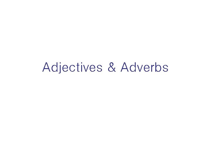 Adjectives & Adverbs 