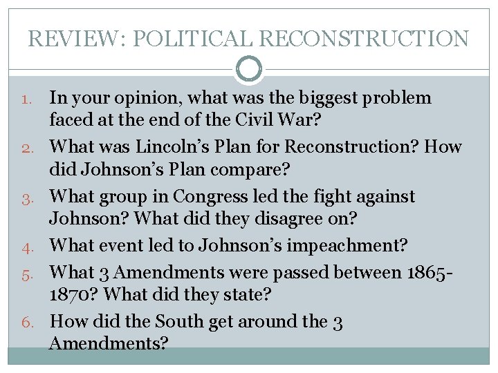 REVIEW: POLITICAL RECONSTRUCTION 1. 2. 3. 4. 5. 6. In your opinion, what was