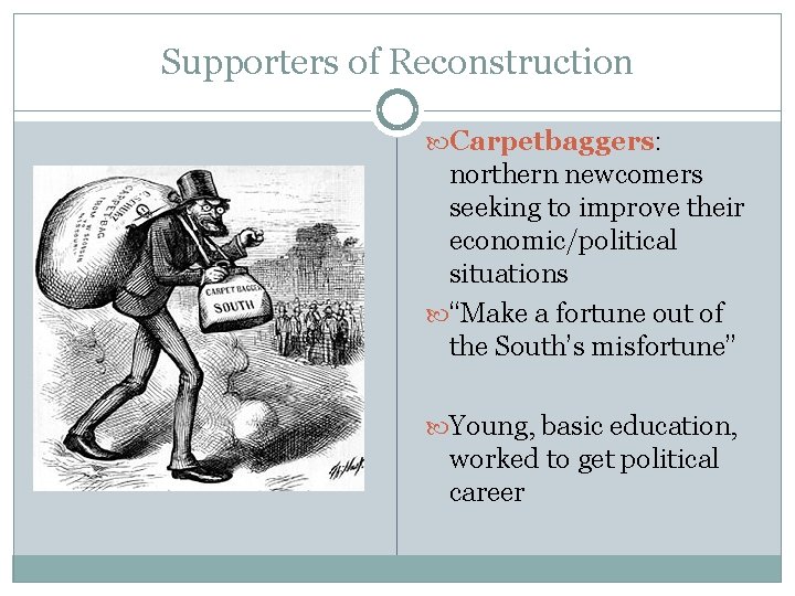 Supporters of Reconstruction Carpetbaggers: northern newcomers seeking to improve their economic/political situations “Make a