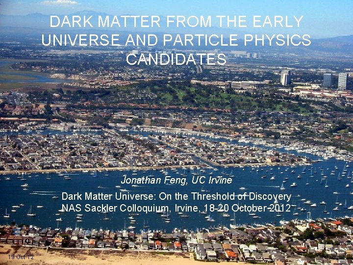 DARK MATTER FROM THE EARLY UNIVERSE AND PARTICLE PHYSICS CANDIDATES Jonathan Feng, UC Irvine