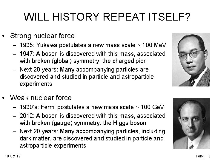 WILL HISTORY REPEAT ITSELF? • Strong nuclear force – 1935: Yukawa postulates a new