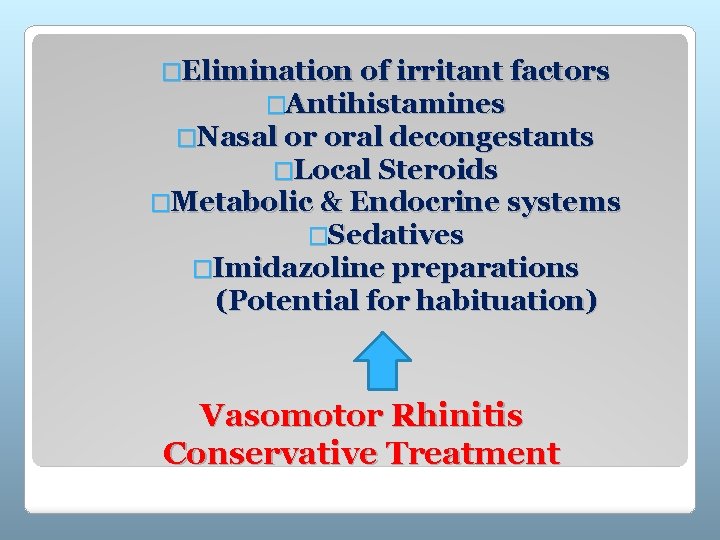 �Elimination of irritant factors �Antihistamines �Nasal or oral decongestants �Local Steroids �Metabolic & Endocrine