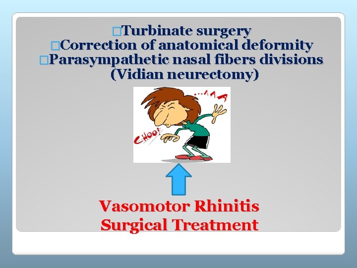 �Turbinate surgery �Correction of anatomical deformity �Parasympathetic nasal fibers divisions (Vidian neurectomy) Vasomotor Rhinitis