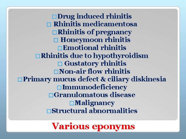 �Drug induced rhinitis � Rhinitis medicamentosa �Rhinitis of pregnancy � Honeymoon rhinitis �Emotional rhinitis
