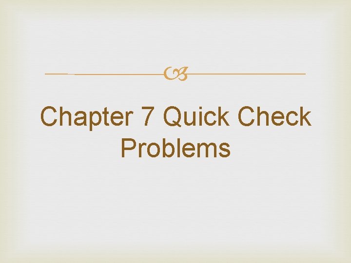  Chapter 7 Quick Check Problems 
