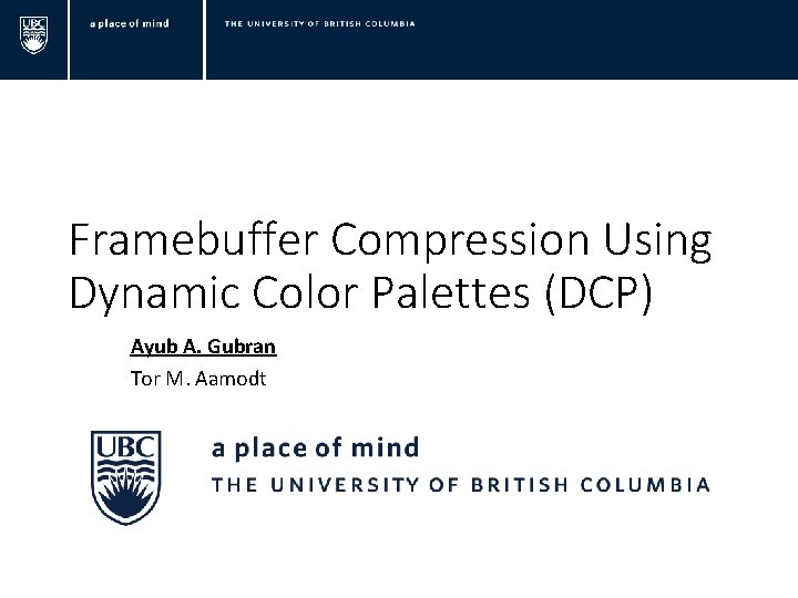 Framebuffer Compression Using Dynamic Color Palettes (DCP) Ayub A. Gubran Tor M. Aamodt 