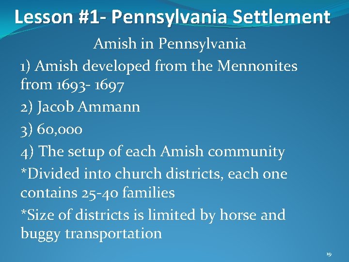 Lesson #1 - Pennsylvania Settlement Amish in Pennsylvania 1) Amish developed from the Mennonites