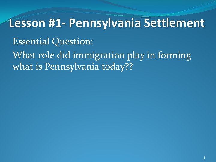 Lesson #1 - Pennsylvania Settlement Essential Question: What role did immigration play in forming