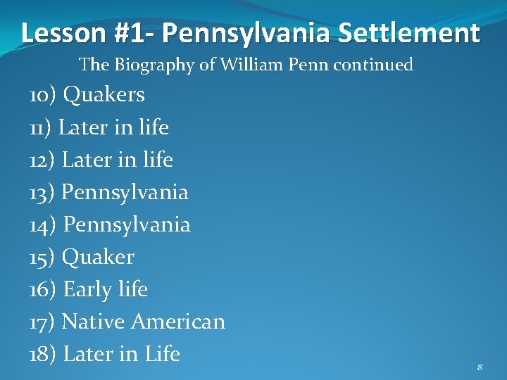 Lesson #1 - Pennsylvania Settlement The Biography of William Penn continued 10) Quakers 11)