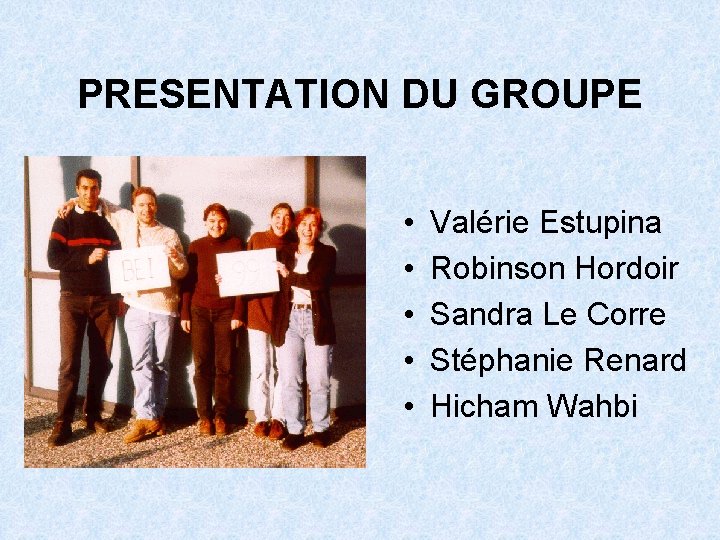 PRESENTATION DU GROUPE • • • Valérie Estupina Robinson Hordoir Sandra Le Corre Stéphanie