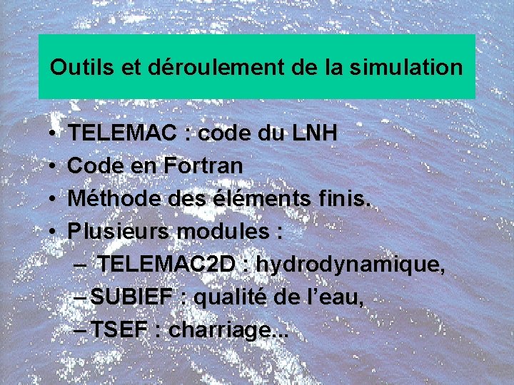 Outils et déroulement de la simulation • • TELEMAC : code du LNH Code