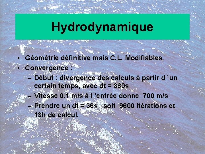 Hydrodynamique • Géométrie définitive mais C. L. Modifiables. • Convergence : – Début :