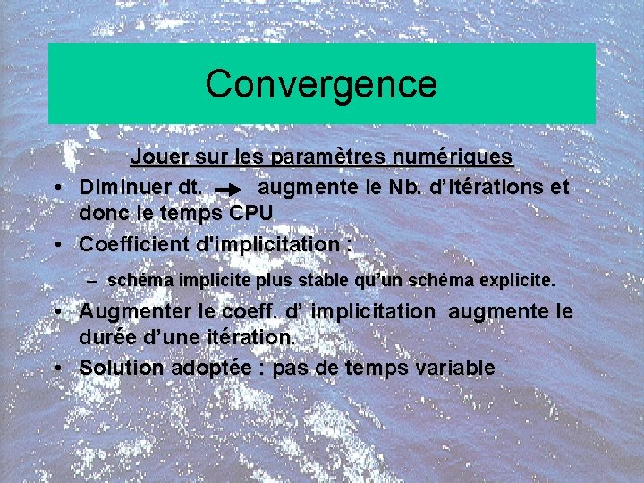 Convergence Jouer sur les paramètres numériques • Diminuer dt. augmente le Nb. d’itérations et