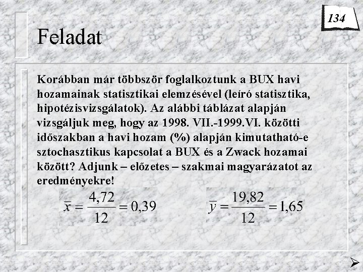 Feladat 134 Korábban már többször foglalkoztunk a BUX havi hozamainak statisztikai elemzésével (leíró statisztika,