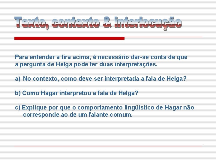 Para entender a tira acima, é necessário dar-se conta de que a pergunta de