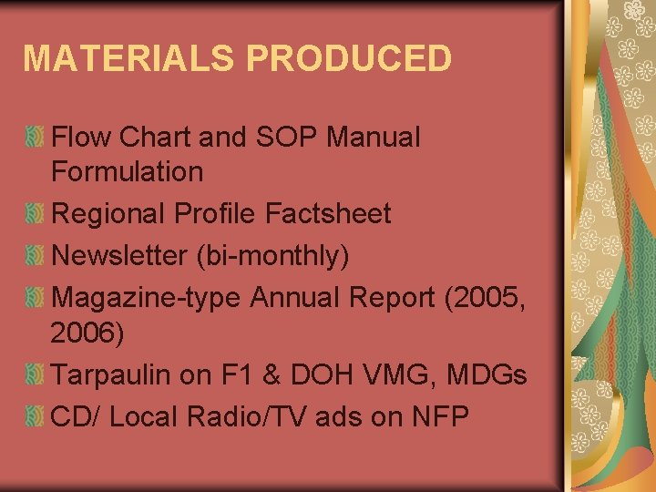 MATERIALS PRODUCED Flow Chart and SOP Manual Formulation Regional Profile Factsheet Newsletter (bi-monthly) Magazine-type