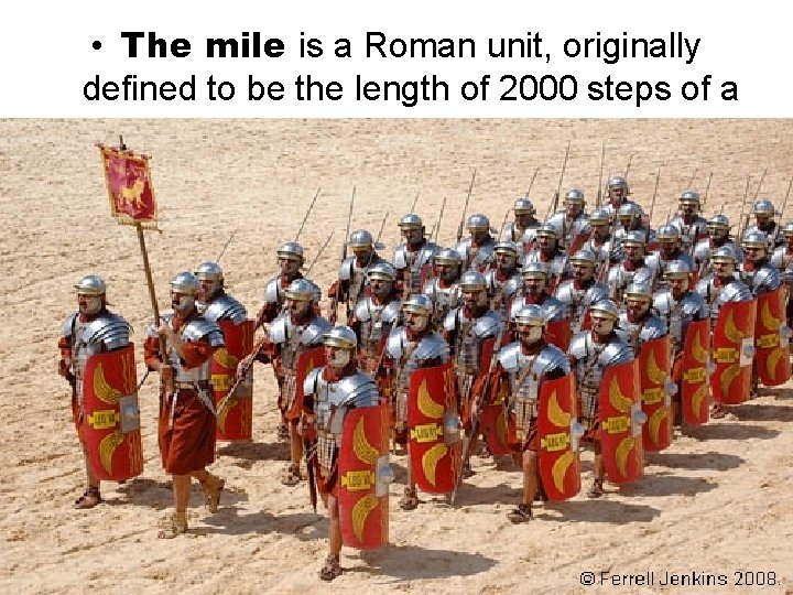  • The mile is a Roman unit, originally defined to be the length