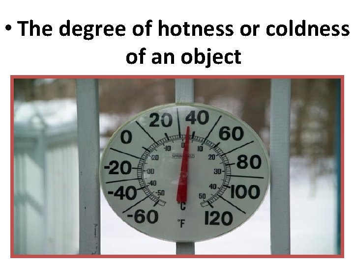  • The degree of hotness or coldness of an object Copyright © 2010