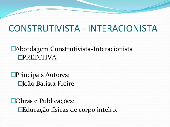 CONSTRUTIVISTA - INTERACIONISTA �Abordagem Construtivista-Interacionista �PREDITIVA �Principais Autores: �João Batista Freire. �Obras e Publicações: