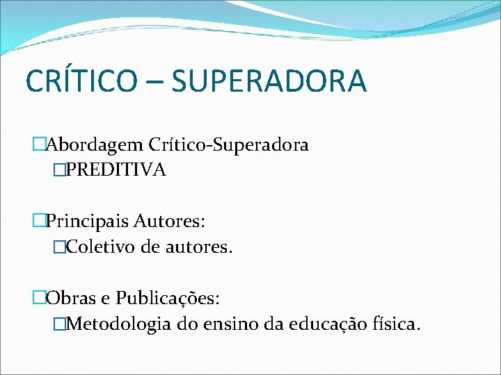 CRÍTICO – SUPERADORA �Abordagem Crítico-Superadora �PREDITIVA �Principais Autores: �Coletivo de autores. �Obras e Publicações:
